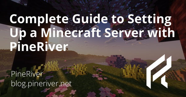 Complete Guide to Setting Up a Minecraft Server with PineRiver